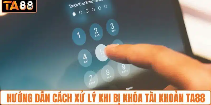 Cách xử lý nhanh chóng khi tài khoản TA88 bị khóa